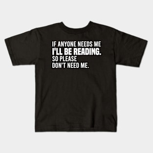 If Anyone Needs Me I'll Be Reading So Please Don't Need Me Kids T-Shirt